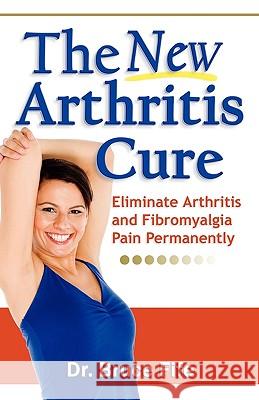 The New Arthritis Cure: Eliminate Arthritis and Fibromyalgia Pain Permanently Fife, Bruce 9780941599825 PICCADILLY BOOKS,U.S. - książka