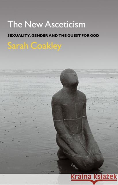 The New Asceticism: Sexuality, Gender and the Quest for God Professor Sarah Coakley 9781441103222 Bloomsbury Publishing PLC - książka