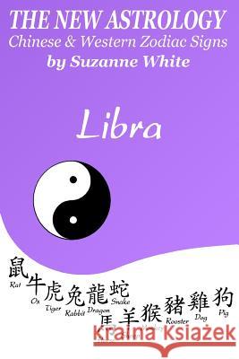 The New Astrology Libra Chinese & Western Zodiac Signs.: The New Astrology by Sun Signs Suzanne White 9781726455985 Createspace Independent Publishing Platform - książka