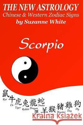 The New Astrology Scorpio Chinese and Western Zodiac Signs: The New Astrology by Sun Signs Suzanne White 9781726458627 Createspace Independent Publishing Platform - książka