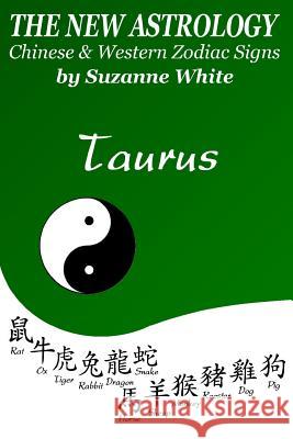 The New Astrology Taurus Chinese and Western Zodiac Signs: The New Astrology by Sun Signs Suzanne White 9781726493192 Createspace Independent Publishing Platform - książka