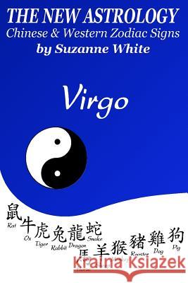 The New Astrology Virgo Chinese and Western Zodiac Signs: The New Astrology by Sun Signs Suzanne White 9781727014303 Createspace Independent Publishing Platform - książka