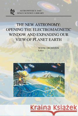 The New Astronomy: Opening the Electromagnetic Window and Expanding our View of Planet Earth: A Meeting to Honor Woody Sullivan on his 60th Birthday Wayne Orchiston 9789048169429 Springer - książka