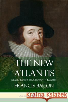 The New Atlantis (Classic Books of Enlightenment Philosophy) Francis Bacon 9781387788347 Lulu.com - książka