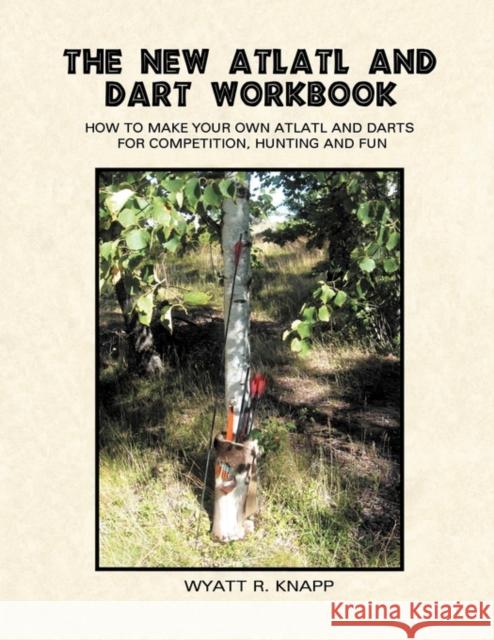 The New Atlatl And Dart Workbook Knapp, Wyatt R. 9780983110903 Onagocag Publishing - książka