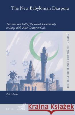 The New Babylonian Diaspora: The Rise and Fall of the Jewish Community in Iraq, 16th-20th Centuries C.E. Zvi Yehuda 9789004354005 Brill - książka