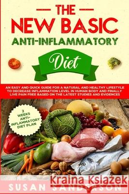 The New Basic Anti-Inflammatory Diet: An Easy and Quick Guide for a Natural and Healthy Lifestyle to Decrease Inflammation Level in Human Body and Fin Susan Sanderson 9781801184281 Susan Sanderson - książka