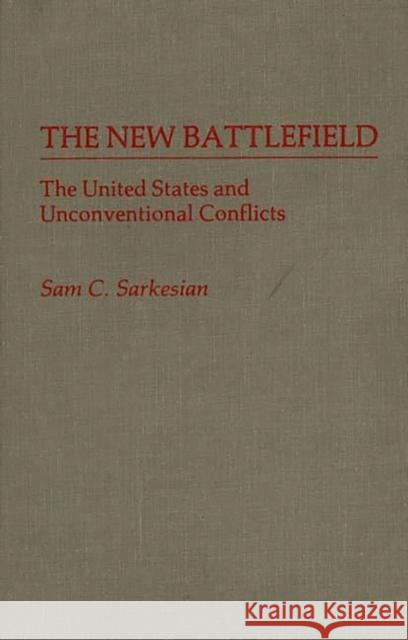 The New Battlefield: The United States and Unconventional Conflicts Sarkesian, Sam C. 9780313248900 Greenwood Press - książka