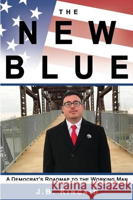 The New Blue: A Democrat's Roadmap to the Working Man Jonathan Kincaid 9781637603437 J.B. Kincaid - książka