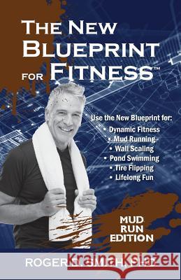 The New Blueprint for Fitness - Mud Run Edition: 10 Power Habits for Transforming Your Body Roger D. Smith 9781938590023 Modelbenders LLC - książka