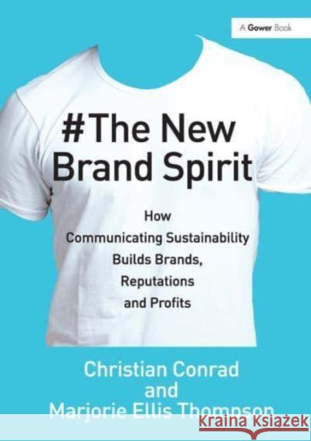 The New Brand Spirit: How Communicating Sustainability Builds Brands, Reputations and Profits Christian Conrad Marjorie Ellis Thompson 9781032838427 Routledge - książka