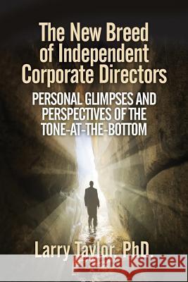 The New Breed of Independent Corporate Directors: personal glimpses and perspectives of the tone-at-the-bottom Taylor, Larry 9781491272671 Createspace - książka