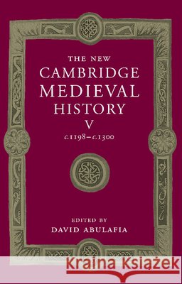 The New Cambridge Medieval History: Volume 5, C.1198-C.1300 Abulafia, David 9781107460669 CAMBRIDGE UNIVERSITY PRESS - książka