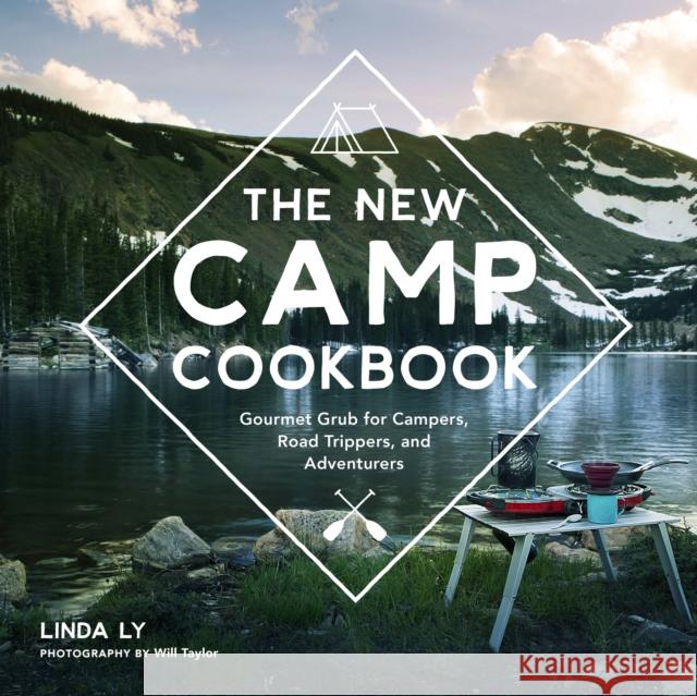 The New Camp Cookbook: Gourmet Grub for Campers, Road Trippers, and Adventurers Linda Ly 9780760352014 Quarto Publishing Group USA Inc - książka