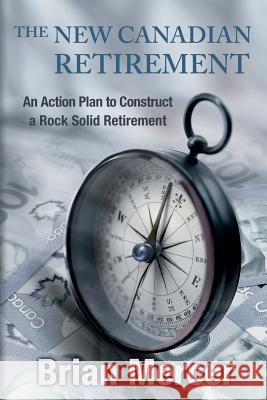 The New Canadian Retirement: An Action Plan to Construct a Rock Solid Retirement Brian Mercer 9781497405929 Createspace - książka