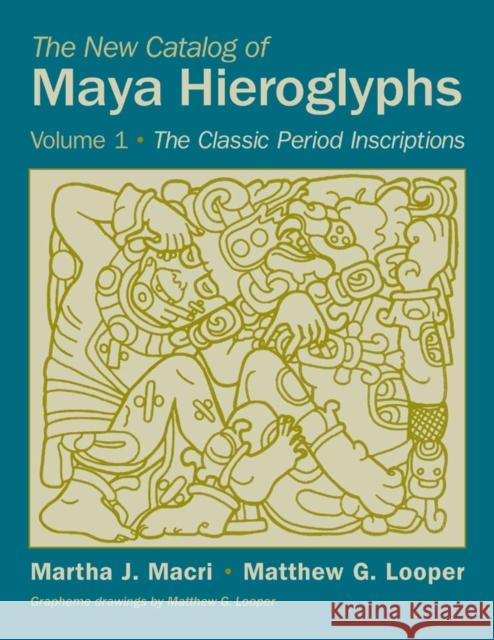 The New Catalog of Maya Hieroglyphs, Volume One: The Classic Period Inscriptionsvolume 247 Macri, Martha J. 9780806143712 University of Oklahoma Press - książka