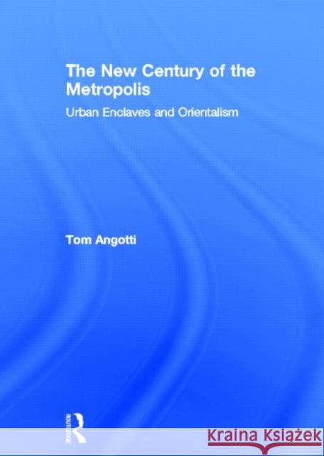 The New Century of the Metropolis : Urban Enclaves and Orientalism Tom Angotti 9780415615099 Routledge - książka