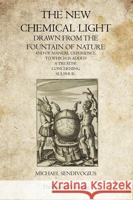 The New Chemical Light: Drawn From The Fountain Of Nature And Of Manual Experience Sendivogius, Michael 9781468025514 Createspace - książka