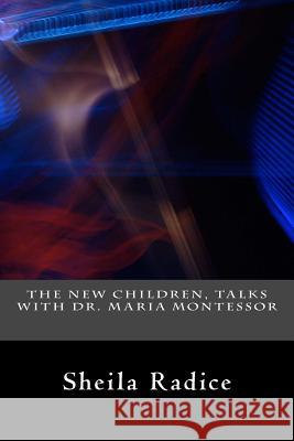 The New Children, Talks With Dr. Maria Montessori Radice, Sheila 9781478308331 Createspace - książka