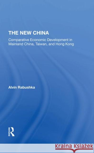 The New China: Comparative Economic Development in Mainland China, Taiwan, and Hong Kong Rabushka, Alvin 9780367294311 Taylor and Francis - książka