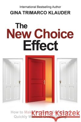 The New Choice Effect: How to Make the Right Decisions Quickly Without Overthinking Gina Trimarc 9781946637413 Bdi Publishers - książka