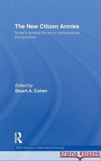 The New Citizen Armies: Israel's Armed Forces in Comparative Perspective Cohen, Stuart A. 9780415565462 Taylor & Francis - książka