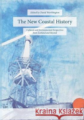 The New Coastal History: Cultural and Environmental Perspectives from Scotland and Beyond Worthington, David 9783319877204 Palgrave MacMillan - książka