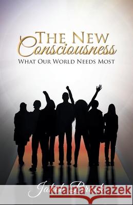 The New Consciousness: What Our World Needs Most Jakeb Brock 9781982208080 Balboa Press - książka