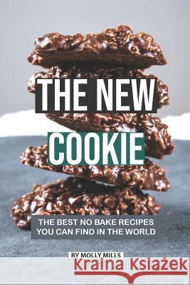 The New Cookie: The Best No Bake Recipes You Can Find in The World Molly Mills 9781072140030 Independently Published - książka