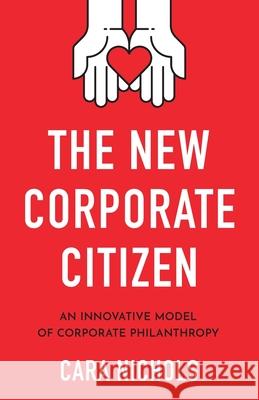 The New Corporate Citizen: An Innovative Model of Corporate Philanthropy Cara Nichols 9781544504216 Geekdom Media - książka