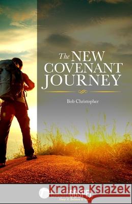 The New Covenant Journey: Connecting You to the Love of Jesus Christ Bob Christopher 9781931899383 Basic Gospel, Inc. - książka