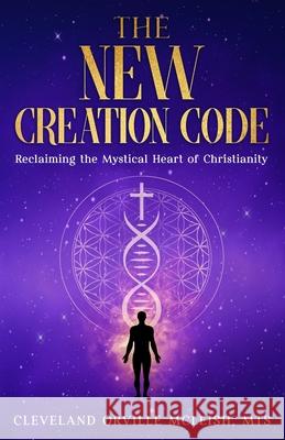 The New Creation Code: Reclaiming the Mystical Heart of Christianity Adonijah O. Ogbonnaya Dino B. Nicholas Cleveland Orville McLeis 9781965635537 Hcp Book Publishing - książka