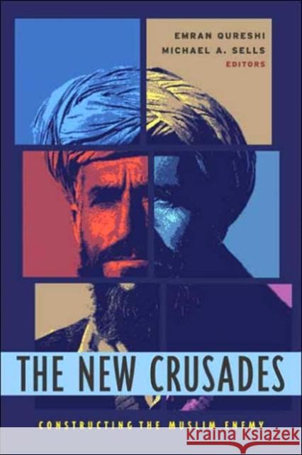 The New Crusades: Constructing the Muslim Enemy Qureshi, Emran 9780231126663 Columbia University Press - książka
