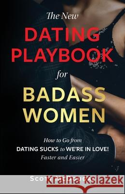 The New Dating Playbook for Badass Women: How to Go from DATING SUCKS to WE'RE IN LOVE! Faster and Easier Scott McDougal 9781734854602 Russell Scott McDougal - książka