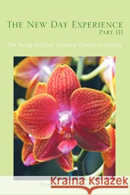 The New Day Experience Part III: The Young and Ever Growing Christian's Journey Coleman, Daniel J. 9781463447472 Authorhouse - książka