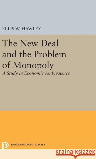 The New Deal and the Problem of Monopoly Ellis Wayne Hawley 9780691648835 Princeton University Press - książka