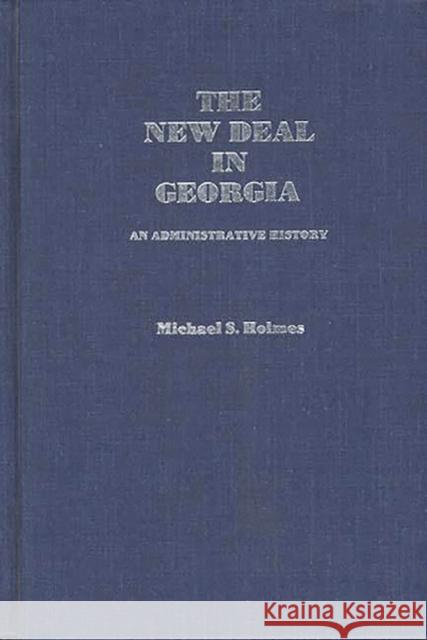 The New Deal in Georgia: An Administrative History Holmes, Michael S. 9780837173757 Greenwood Press - książka