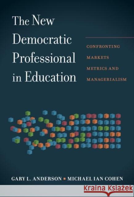 The New Democratic Professional in Education: Confronting Markets, Metrics, and Managerialism Gary Anderson Michael Ian Cohen 9780807759424 Teachers College Press - książka