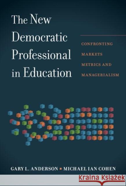 The New Democratic Professional in Education: Confronting Markets, Metrics, and Managerialism Gary Anderson Michael Ian Cohen 9780807759431 Teachers College Press - książka