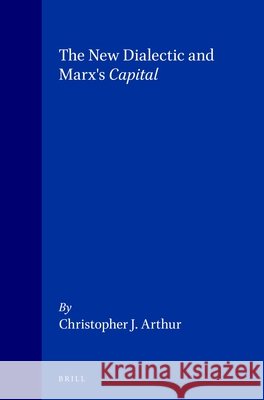 The New Dialectic and Marx's Capital Arthur 9789004136434 Brill Academic Publishers - książka