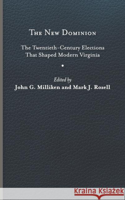 The New Dominion: The Twentieth-Century Elections That Shaped Modern Virginia John G. Milliken Mark J. Rozell 9780813949703 University of Virginia Press - książka
