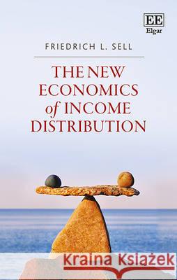 The New Economics of Income Distribution: Introducing Equilibrium Concepts into a Contested Field F. L. Sell   9781783472369 Edward Elgar Publishing Ltd - książka
