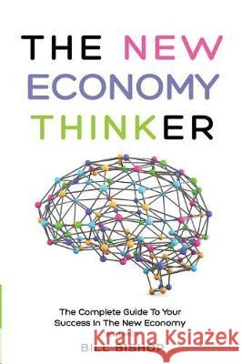 The New Economy Thinker: The Complete Guide To Your Success In The New Economy Bishop, Bill 9781974473274 Createspace Independent Publishing Platform - książka