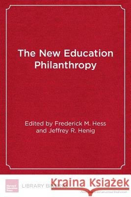 The New Education Philanthropy: Politics, Policy, and Reform Frederick M. Hess Jeffrey R. Henig 9781612508726 Harvard Education Press - książka
