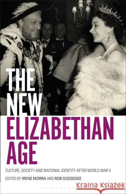 The New Elizabethan Age: Culture, Society and National Identity After World War II Irene Morra Rob Gossedge 9781350153042 Bloomsbury Academic - książka