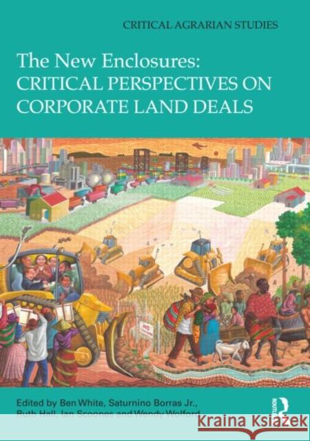 The New Enclosures: Critical Perspectives on Corporate Land Deals Ben White Saturnino M. Borra Ruth Hall 9780415823746 Routledge - książka