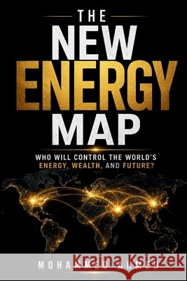 The New Energy Map: Who Will Control the World's Energy, Wealth, and Future? Ahmed, Mohammed 9798183855722 Independently Published - książka
