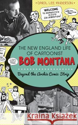 The New England Life of Cartoonist Bob Montana: Beyond the Archie Comic Strip Carol Lee Anderson 9781540232403 History Press Library Editions - książka