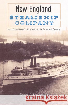 The New England Steamship Company: Long Island Sound Night Boats in the Twentieth Century Dunbaugh, Edwin L. 9780813027920 University Press of Florida - książka