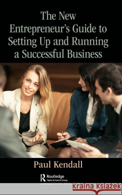 The New Entrepreneur's Guide to Setting Up and Running a Successful Business Paul Kendall 9781138498693 Productivity Press - książka